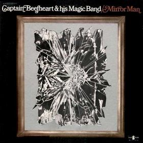 "Mirror Man" by Captain Beefheart & His Magic  Band (rec. 1968, rel. 1971)