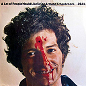 "A Lot Of People Would Like To See Armand Schaubroeck...DEAD." by Armand Schaubroeck Steals (1975?)