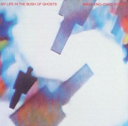 "My Life in The Bush of Ghosts" by Eno & Byrne