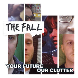 The Fall "Your Future Our Clutter"