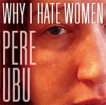 Pere Ubu "Why I Hate Women"
