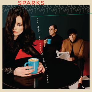 Sparks "The Girl Is Crying In Her Latte"