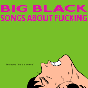 "Songs About Fucking" by Big Black (1987)